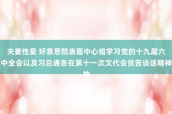 夫妻性爱 好意思院表面中心组学习党的十九届六中全会以及习总通告在第十一次文代会贫苦谈话精神