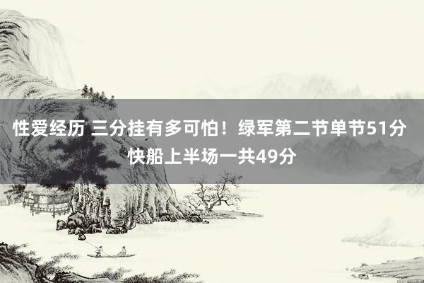 性爱经历 三分挂有多可怕！绿军第二节单节51分 快船上半场一共49分