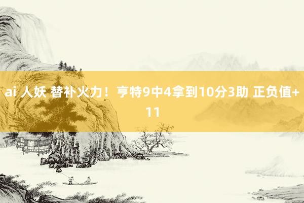 ai 人妖 替补火力！亨特9中4拿到10分3助 正负值+11